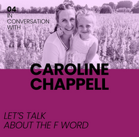 In Conversation With Caroline Chappell: Let's Talk About The F Word