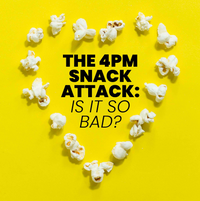 The 4pm Snack Attack: Is It Really So Bad?